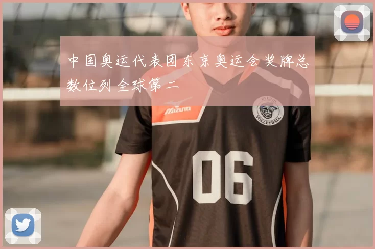 中国奥运代表团东京奥运会奖牌总数位列全球第二