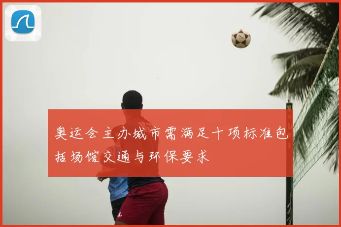 奥运会主办城市需满足十项标准包括场馆交通与环保要求