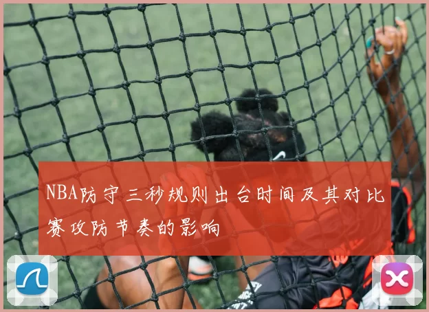 NBA防守三秒规则出台时间及其对比赛攻防节奏的影响