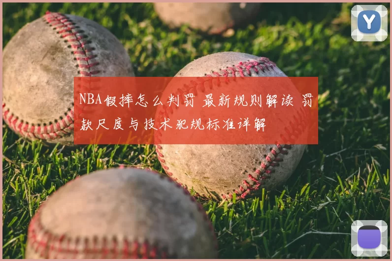 NBA假摔怎么判罚 最新规则解读 罚款尺度与技术犯规标准详解