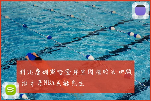 科比詹姆斯哈登库里同框对决回顾 谁才是NBA关键先生