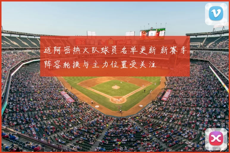 迈阿密热火队球员名单更新 新赛季阵容轮换与主力位置受关注