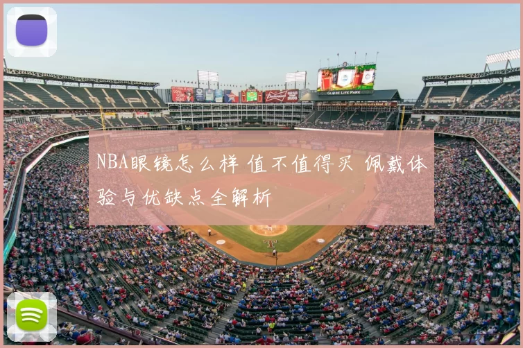 NBA眼镜怎么样 值不值得买 佩戴体验与优缺点全解析