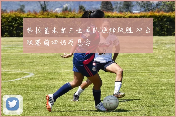 弗拉基米尔三世率队逆转取胜 冲击联赛前四仍存悬念
