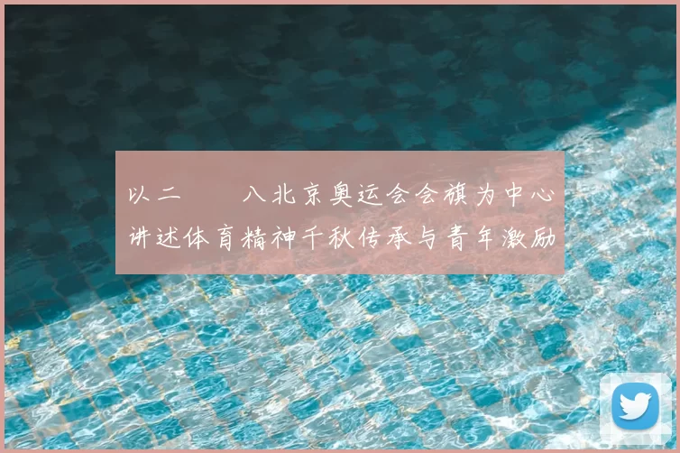 以二〇〇八北京奥运会会旗为中心讲述体育精神千秋传承与青年激励