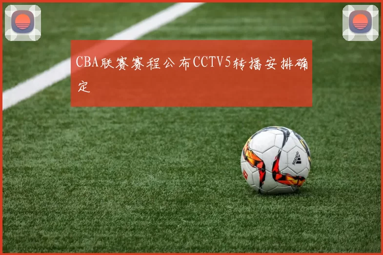 CBA联赛赛程公布CCTV5转播安排确定