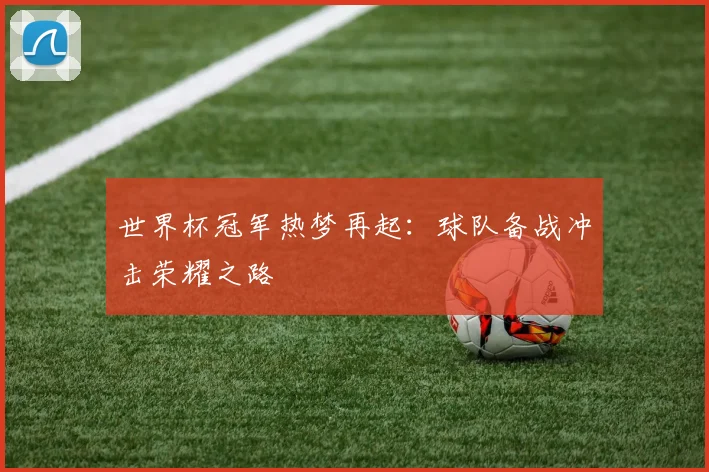 世界杯冠军热梦再起:球队备战冲击荣耀之路